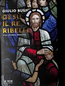 Gesù, il re ribelle. Una storia ebraica - Busi Giulio - Mondadori - 2023 - Foto 1 di 1