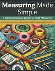 Measuring Made Simple: A Comprehensive Guide To Tape Measures: Learn Accurate Me