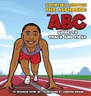 Sprinting Through The Alphabet: An ABC Guide to Track and Field by Nicholas Payn