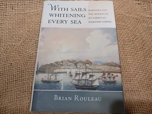 With Sails Whitening Every Sea : Mariners & Making of American Maritime Empire - Picture 1 of 9