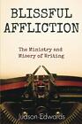 Blissful Affliction: The Ministry And Misery Of Writing.By Edwards New<|
