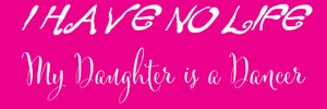 I HAVE NO LIFE, My Daughter is a Dancer - 9x3 Vinyl Bumper Sticker - Picture 1 of 1