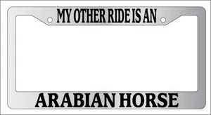 Chrome METAL License Plate Frame MY OTHER RIDE IS A/AN ARABIAN HORSE Auto 257 - Picture 1 of 1