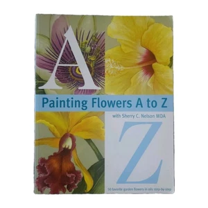 Painting Flowers A to Z Sherry C Nelson Vintage 2003 Art Instruction Floral Book - Picture 1 of 4