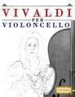 Vivaldi Per Violoncello: 10 Pezzi Facili Per Violoncello Libro Per Principi...