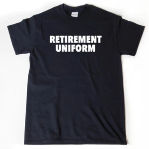 Retirement Uniform Shirt Funny Retirement Gift Tee Shirt Retired Party - Picture 1 of 2