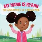 My Name Is Ryann: The Adventures of a Brown Girl by Ryann Garcia (English) Paper