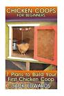 Chicken Coops for Beginners: 7 Plans to Build Your First Chicken COOP: (How to B