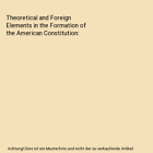 Theoretical and Foreign Elements in the Formation of the American Constitution, 