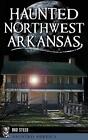 Haunted Northwest Arkansas By Bud Steed (English) Hardcover Book