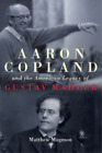 Matthew Mugmon Aaron Copland and the American Legacy of Gustav Mahler (Hardback)