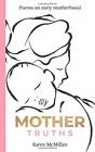 Mother Truths Poems On Early Motherhood By Mcmillan Karen 1699629501