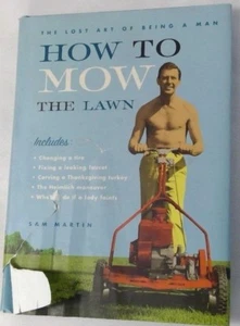 How to Mow the Lawn: The Lost Art of Being a Man by Sam Martin 2003 Hardcover DJ - Picture 1 of 12