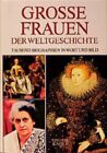 Grosse Frauen der Weltgeschichte: Tausend Biographien in Wort und Bild Angermaye