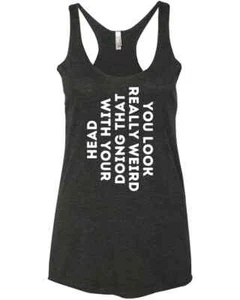 Funny You Look Really Weird Doing That With Your Head Racer Tank Top - Picture 1 of 5