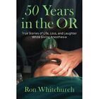50 Years in the OR: True Stories of Life, Loss, and Lau - Paperback NEW Ron Whit