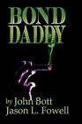 Bond Daddy - Jason L Fowell, 9781450213615, Paperback, Autographed