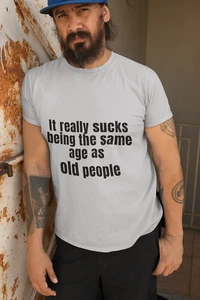 It really sucks being the same age as old people 2- Unisex T-Shirt - Bild 1 von 21