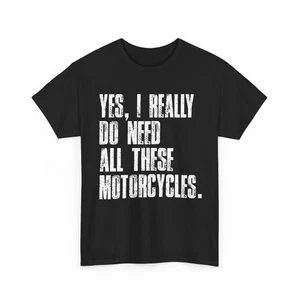 Motorcycle T-Shirt, Yes I Really Do Need All These Motorcycles Shirt - Picture 1 of 9