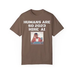 Humans Are So 2023 Hire AI Garment-Dyed T-shirt - Picture 1 of 61