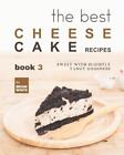 The Best Cheesecake Recipes - Book 3: Sweet With Slightly Tangy Goodness By Bria