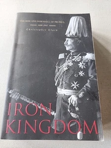 Iron Kingdom: The Rise and Downfall of Prussia, 1600-1947 by Cristopher Clark - Imagen 1 de 10