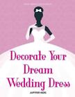 Jupiter Kids Decorate Your Dream Wedding Dress Bride Fashion Activ (Taschenbuch)