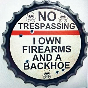 No Trespassing I Own Firearms and a Backhoe Bottlecap Sign 13 1/2inches New - Picture 1 of 2