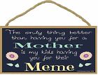 Only Thing Better Than Having You As a Mother Meme Sign Plaque 5"x10"