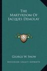 THE MARTYRDOM OF JACQUES DEMOLAY By George W. Snow **BRAND NEW**