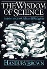 The Wisdom of Science: Its Relevance to Culture and Religion by Hanbury Brown (E
