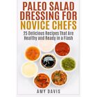 Paleo Salat Dressing für Anfänger Köche: 25 köstliche Rec - Taschenbuch NEU Davis, A
