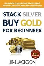 Stack Silver Buy Gold For Beginners: How And Why To Invest In Physical Precious 