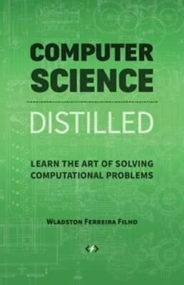 Computer Science Distilled: Learn the Art of ...