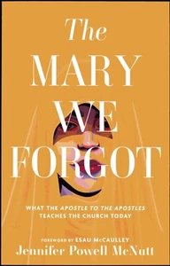 The Mary We Forgot - What the Apostle to the Apostles Teaches the Church Today - Picture 1 of 2