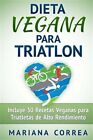 DIETA VEGANA Para TRIATLON : Incluye 50 Recetas Veganas Para Triatletas De Al...