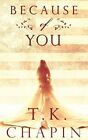 Because Of You: A Christian Romance Novel By T K Chapin **Brand New**