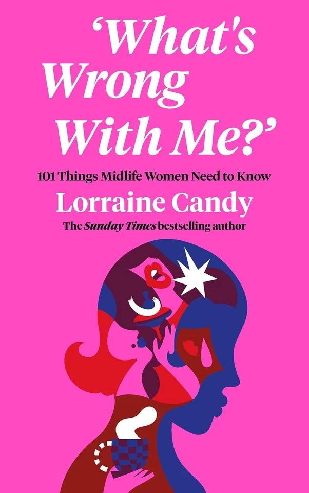 ‘What’s Wrong With Me?’: 101 Things Midlife Women Need to Know by Lorraine Candy - Image 1 of 1