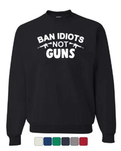 Ban Idiots Not Guns Sweatshirt Patriot 2nd Amendment Pro Guns Arms Sweater - Picture 1 of 7