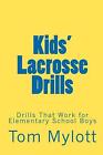 Kids' Lacrosse Drills: Drills That Work For Elementary School Boys By Tom Mylott