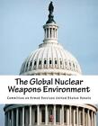 The Global Nuclear Weapons Environment by Committee on Armed Services United Sta