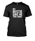 New Limited My Bestie Gave Me This Shirt Proud Bestie Gift Idea T-Shirt S-3Xl