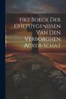 Het Boeck Der Ghetuygenissen Van Den Verborghen Acker-schat by Anonymous Paperba