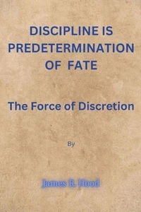 Discipline Is Predetermination of fate: The Force of Discretion by James R. Hood - Picture 1 of 1