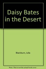 Daisy Bates in the Desert By Julia Blackburn. 9780749397173
