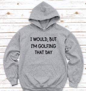 I Would But I'm Golfing That Day, Gray, Unisex Men's and Women's Hoodie - Picture 1 of 2