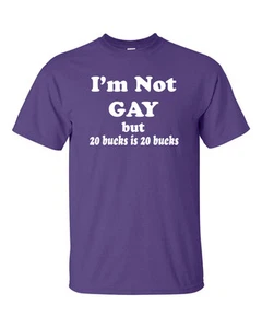 I'm Not Gay But $20 Dollars Is $20 Dollars Funny Men's Tee Shirt 869 - Picture 1 of 6