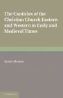 Canticles of the Christian Church : Eastern and Western, in Early and Medieva...