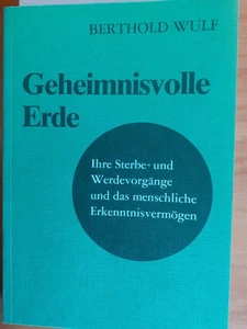 Berthold Wulf: Geheimnisvolle Erde – Ihre Sterbe- und Werdevorgänge ... - Bild 1 von 1