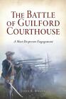 The Battle Of Guilford Courthouse: A Most Desperate Engagement By John R. Maass